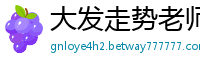 大发走势老师教你砍龙技巧_大发乐发单带回血最厉害导师_幸运飞艇回血之路_乐发苹果购彩游戏首页邀请码_北京快三开户游戏网址邀请码